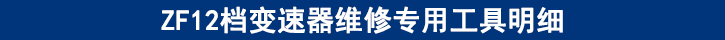ZF12檔變速器維修專用工具明細(xì) ZF12檔變速器維修專用工具明細(xì)