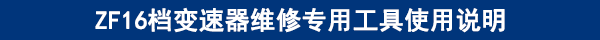 ZF16檔變速器維修專用工具使用說(shuō)明 ZF16檔變速器維修專用工具使用說(shuō)明
