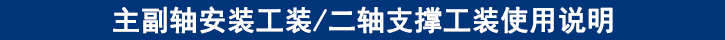 主副軸安裝工裝二軸支撐工裝使用說(shuō)明.jpg