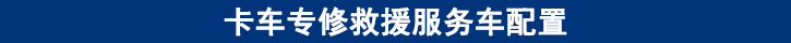 卡車(chē)專修救援服務(wù)車(chē)配置